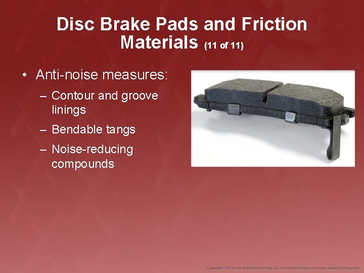 Disc Brake Pads and Friction Materials (11 of 11) • Anti-noise measures: – Contour