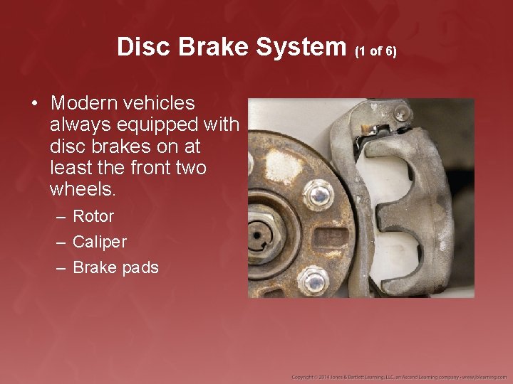 Disc Brake System (1 of 6) • Modern vehicles always equipped with disc brakes