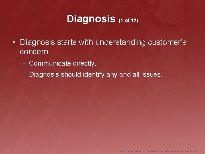 Diagnosis (1 of 12) • Diagnosis starts with understanding customer’s concern. – Communicate directly.