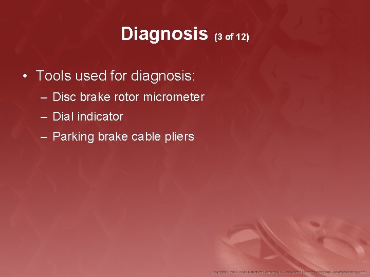 Diagnosis (3 of 12) • Tools used for diagnosis: – Disc brake rotor micrometer