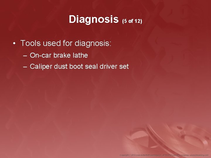 Diagnosis (5 of 12) • Tools used for diagnosis: – On-car brake lathe –