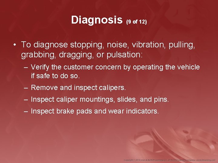 Diagnosis (9 of 12) • To diagnose stopping, noise, vibration, pulling, grabbing, dragging, or
