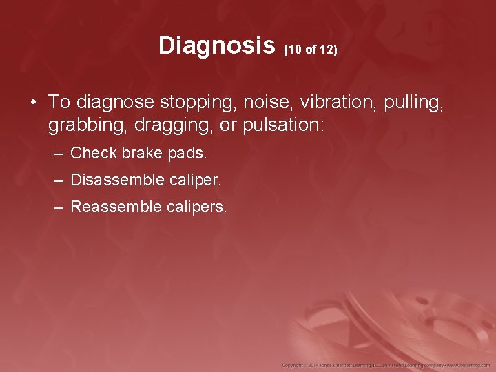 Diagnosis (10 of 12) • To diagnose stopping, noise, vibration, pulling, grabbing, dragging, or