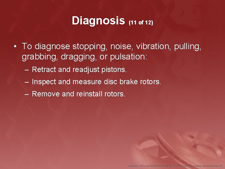 Diagnosis (11 of 12) • To diagnose stopping, noise, vibration, pulling, grabbing, dragging, or