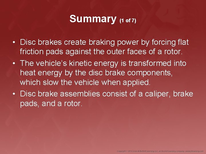 Summary (1 of 7) • Disc brakes create braking power by forcing flat friction