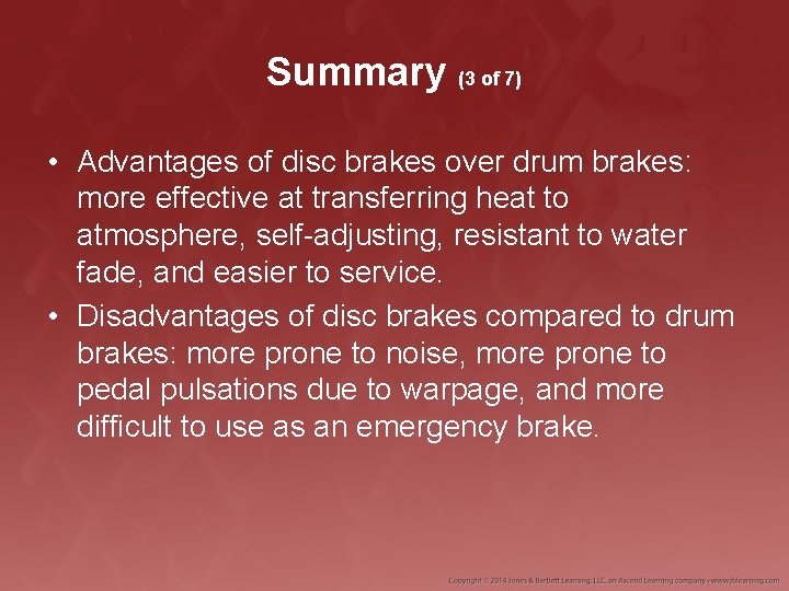 Summary (3 of 7) • Advantages of disc brakes over drum brakes: more effective