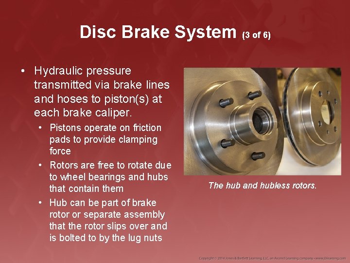 Disc Brake System (3 of 6) • Hydraulic pressure transmitted via brake lines and