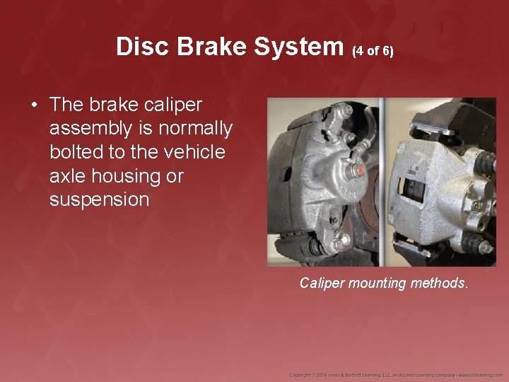 Disc Brake System (4 of 6) • The brake caliper assembly is normally bolted