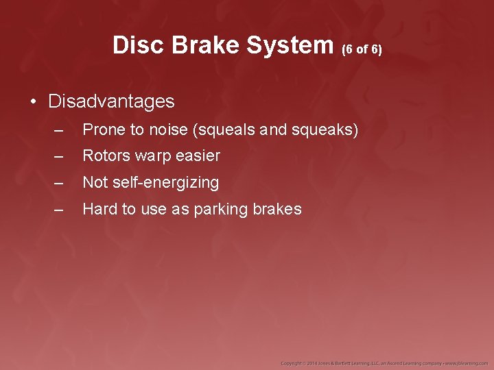 Disc Brake System (6 of 6) • Disadvantages – Prone to noise (squeals and