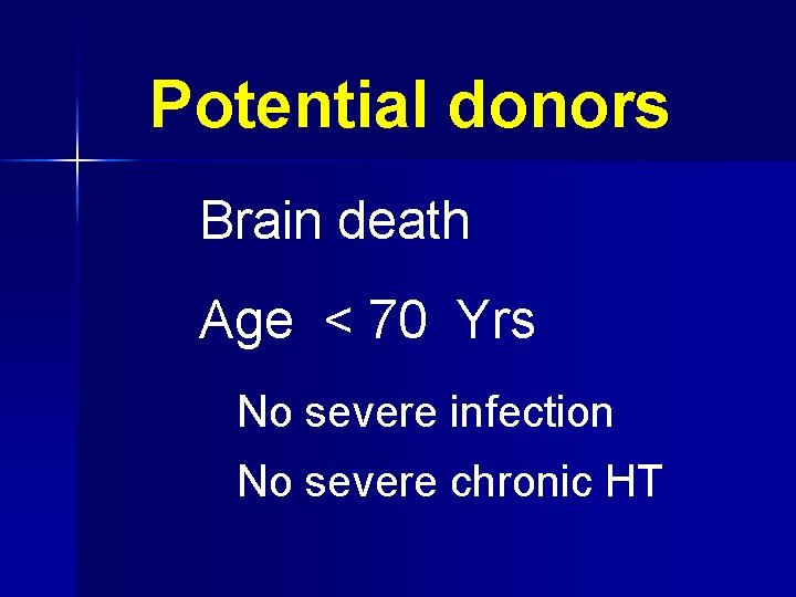 Potential donors Brain death Age < 70 Yrs No severe infection No severe chronic