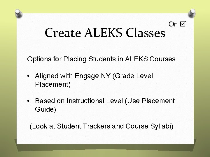 Create ALEKS Classes On Options for Placing Students in ALEKS Courses • Aligned with