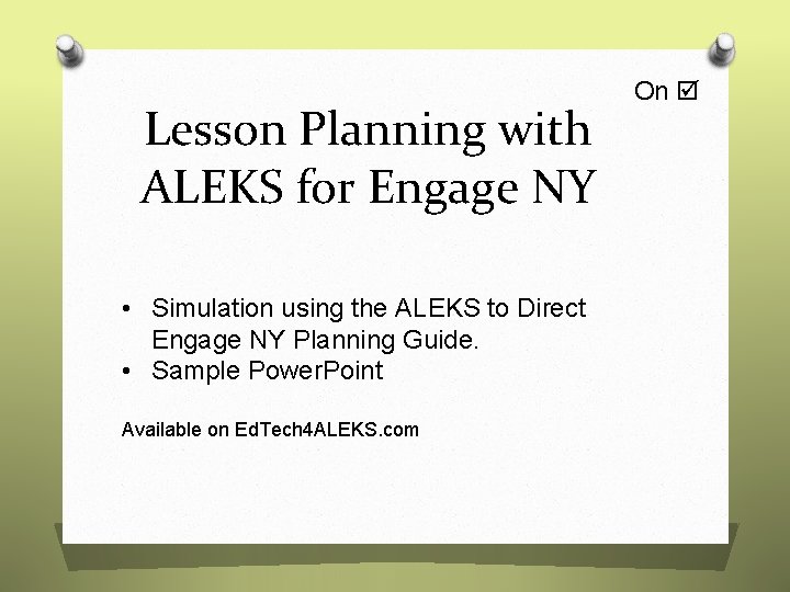 Lesson Planning with ALEKS for Engage NY • Simulation using the ALEKS to Direct