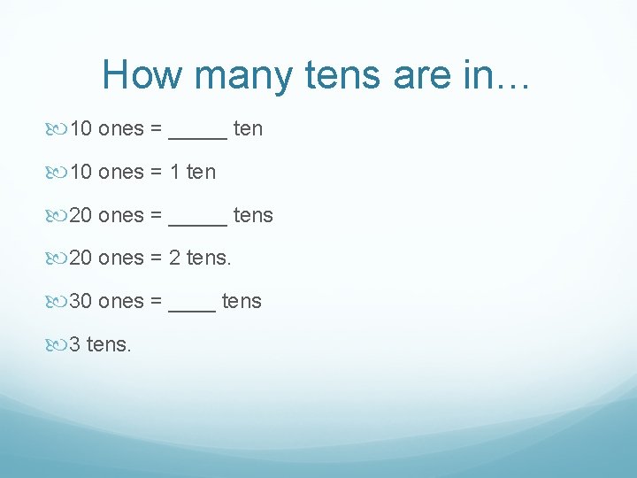 How many tens are in… 10 ones = _____ ten 10 ones = 1