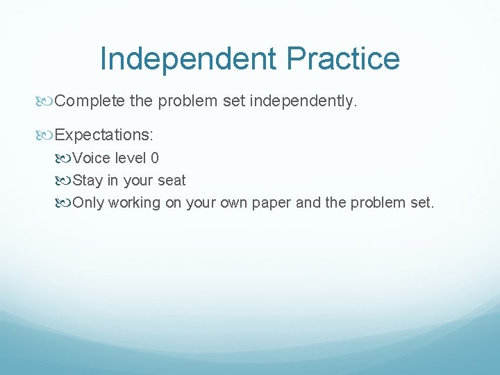 Independent Practice Complete the problem set independently. Expectations: Voice level 0 Stay in your