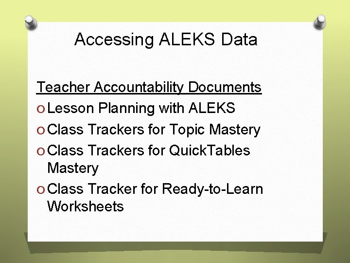 Accessing ALEKS Data Teacher Accountability Documents O Lesson Planning with ALEKS O Class Trackers