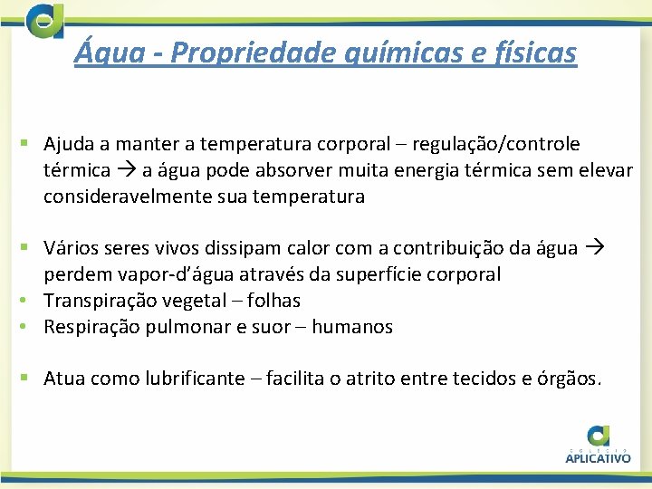 Água - Propriedade químicas e físicas § Ajuda a manter a temperatura corporal –