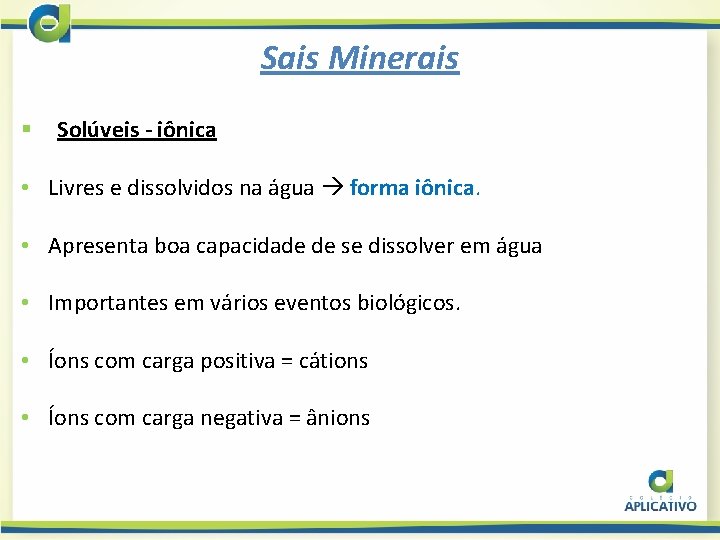 Sais Minerais § Solúveis - iônica • Livres e dissolvidos na água forma iônica.