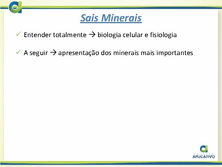 Sais Minerais ü Entender totalmente biologia celular e fisiologia ü A seguir apresentação dos