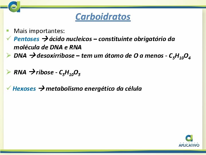 Carboidratos § Mais importantes: ü Pentoses ácido nucleicos – constituinte obrigatório da molécula de