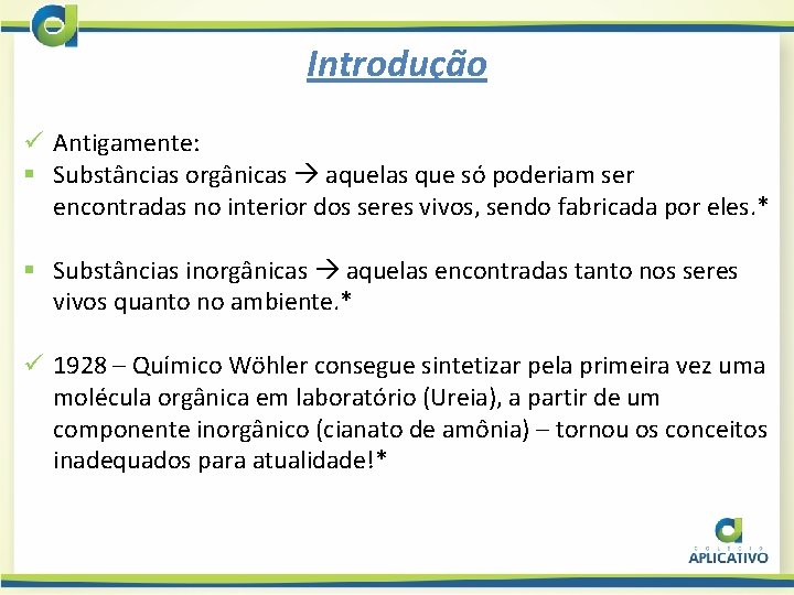 Introdução ü Antigamente: § Substâncias orgânicas aquelas que só poderiam ser encontradas no interior