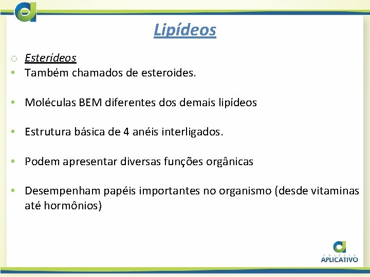 Lipídeos o Esterídeos • Também chamados de esteroides. • Moléculas BEM diferentes dos demais