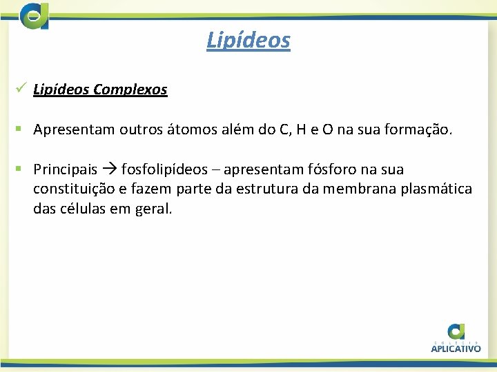 Lipídeos ü Lipídeos Complexos § Apresentam outros átomos além do C, H e O