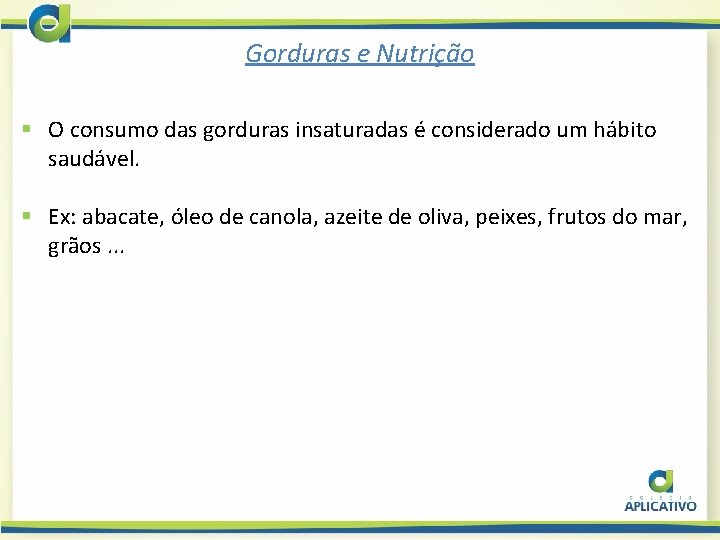 Gorduras e Nutrição § O consumo das gorduras insaturadas é considerado um hábito saudável.