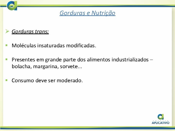 Gorduras e Nutrição Ø Gorduras trans: § Moléculas insaturadas modificadas. § Presentes em grande