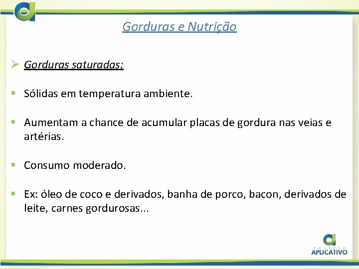 Gorduras e Nutrição Ø Gorduras saturadas: § Sólidas em temperatura ambiente. § Aumentam a