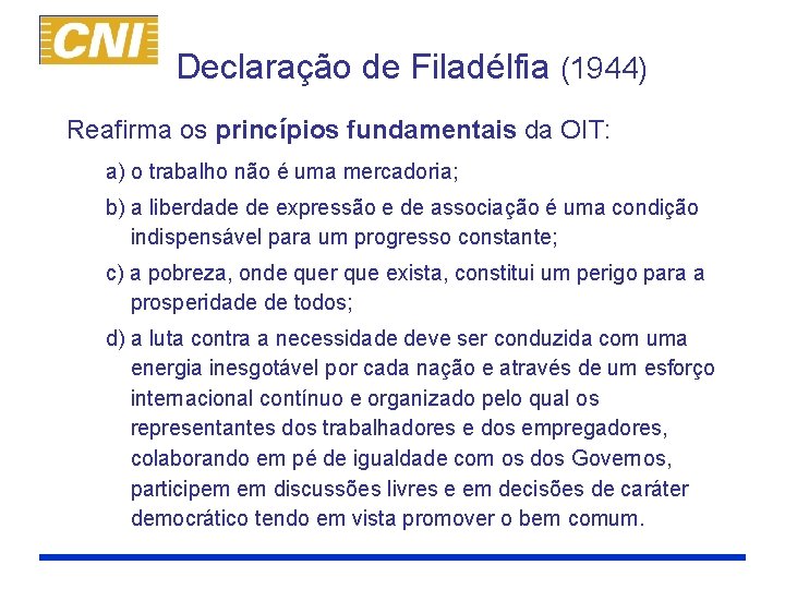 Declaração de Filadélfia (1944) Reafirma os princípios fundamentais da OIT: a) o trabalho não