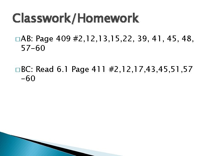 Classwork/Homework � AB: Page 409 #2, 13, 15, 22, 39, 41, 45, 48, 57 Classwork/Homework � AB: Page 409 #2, 13, 15, 22, 39, 41, 45, 48, 57