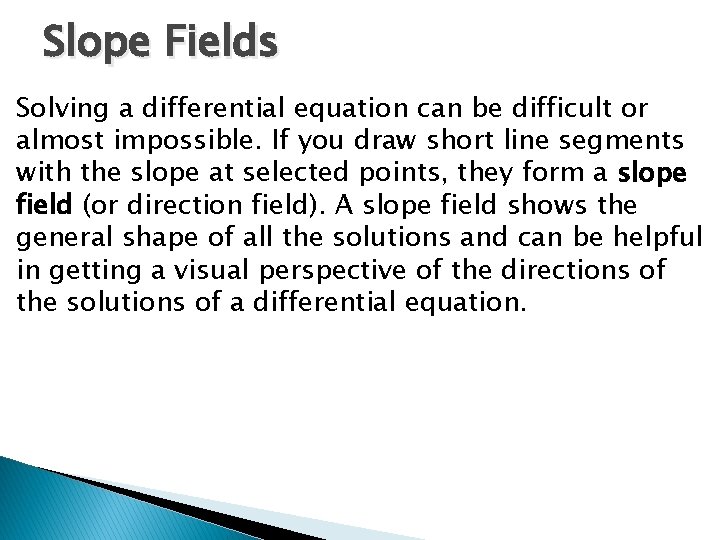 Slope Fields Solving a differential equation can be difficult or almost impossible. If you