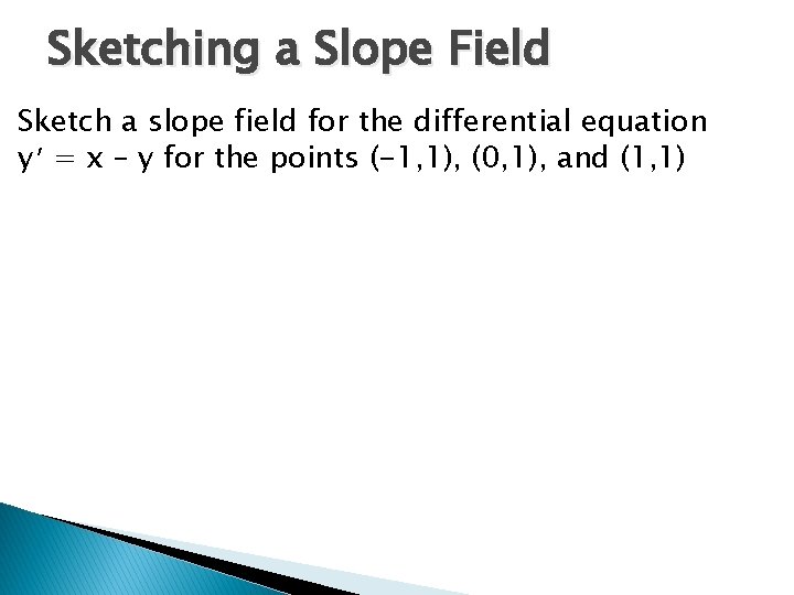 Sketching a Slope Field Sketch a slope field for the differential equation y ’