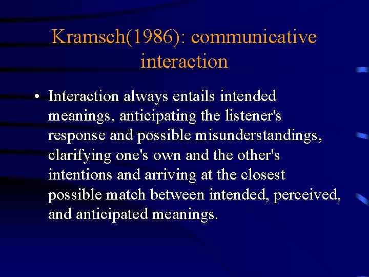 Kramsch(1986): communicative interaction • Interaction always entails intended meanings, anticipating the listener's response and