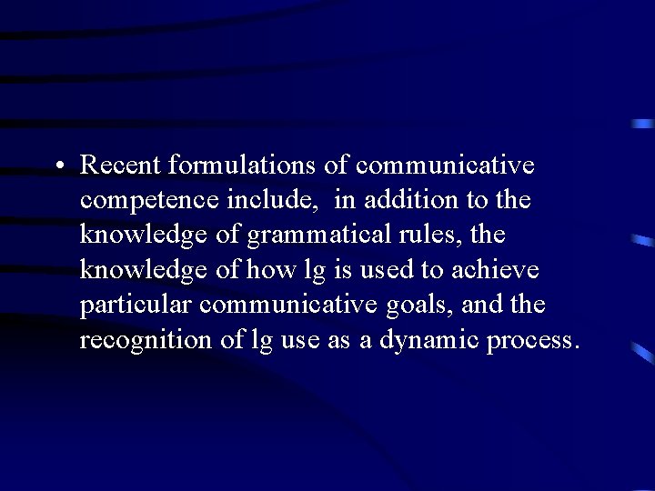  • Recent formulations of communicative competence include, in addition to the knowledge of