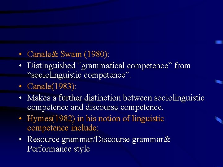  • Canale& Swain (1980): • Distinguished “grammatical competence” from “sociolinguistic competence”. • Canale(1983):