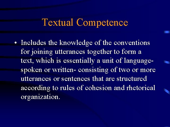 Textual Competence • Includes the knowledge of the conventions for joining utterances together to
