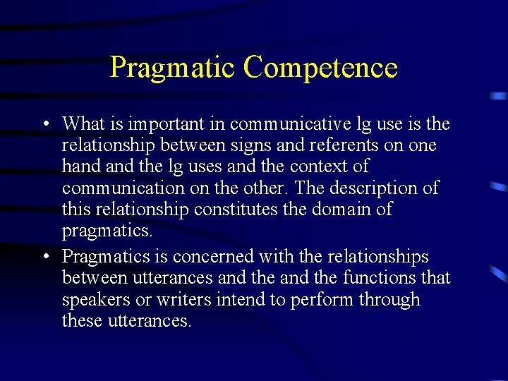Pragmatic Competence • What is important in communicative lg use is the relationship between