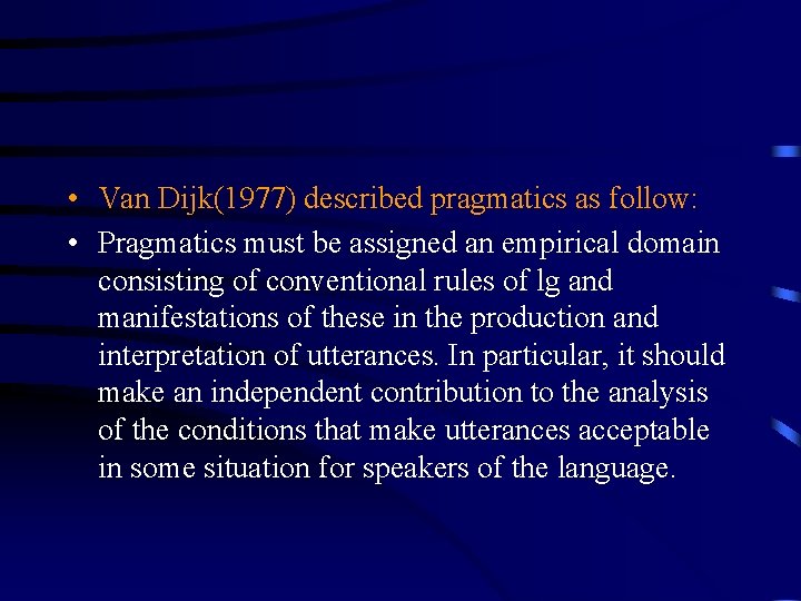  • Van Dijk(1977) described pragmatics as follow: • Pragmatics must be assigned an