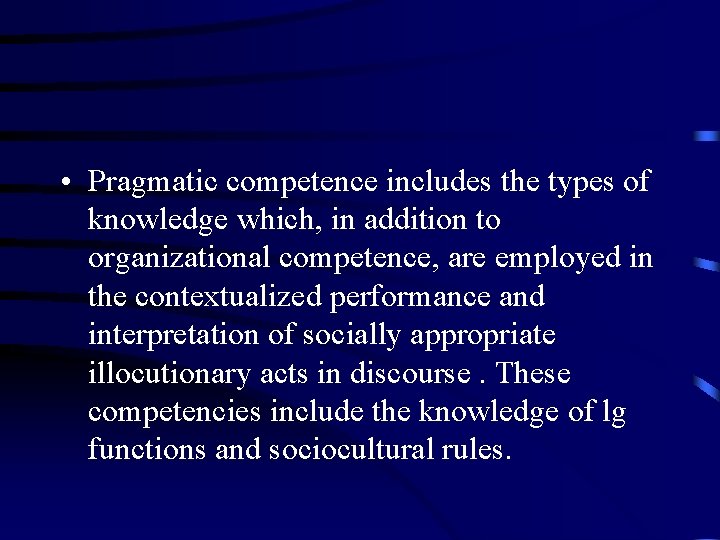  • Pragmatic competence includes the types of knowledge which, in addition to organizational
