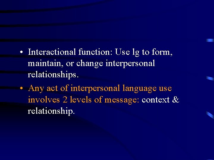  • Interactional function: Use lg to form, maintain, or change interpersonal relationships. •