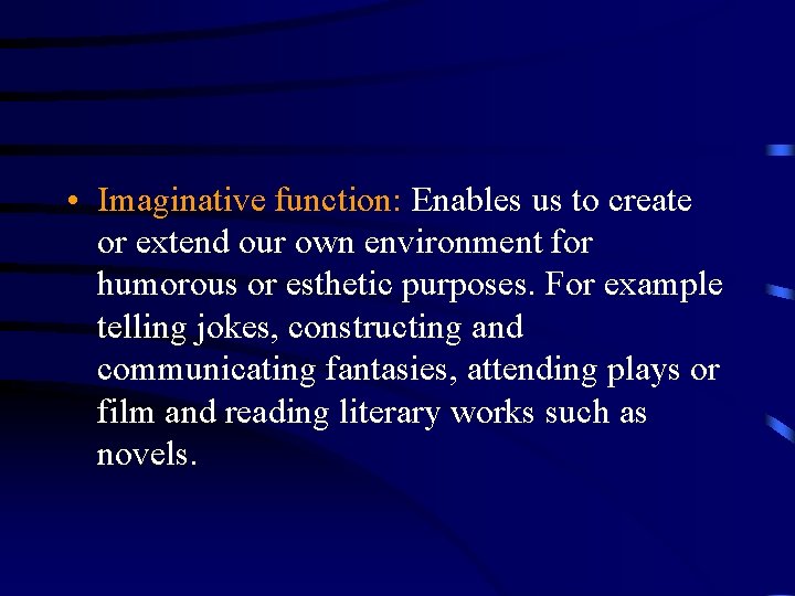  • Imaginative function: Enables us to create or extend our own environment for