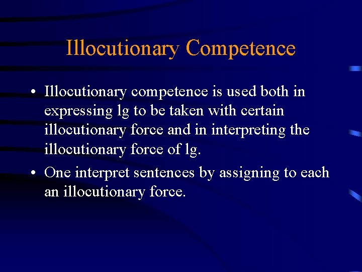 Illocutionary Competence • Illocutionary competence is used both in expressing lg to be taken