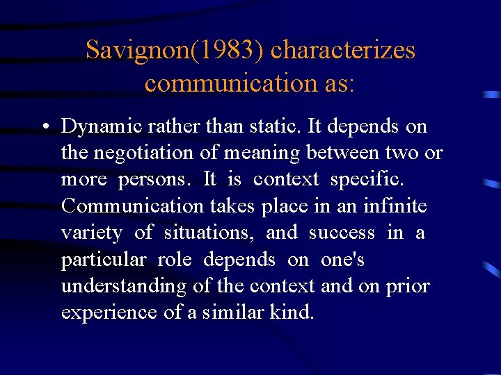 Savignon(1983) characterizes communication as: • Dynamic rather than static. It depends on the negotiation