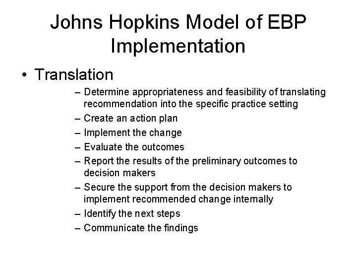 Johns Hopkins Model of EBP Implementation • Translation – Determine appropriateness and feasibility of Johns Hopkins Model of EBP Implementation • Translation – Determine appropriateness and feasibility of