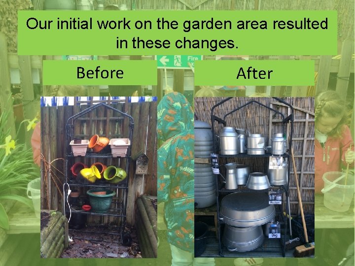 Our initial work on the garden area resulted in these changes. Before After 