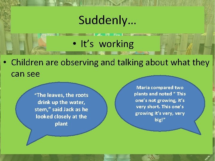 Suddenly… • It’s working • Children are observing and talking about what they can