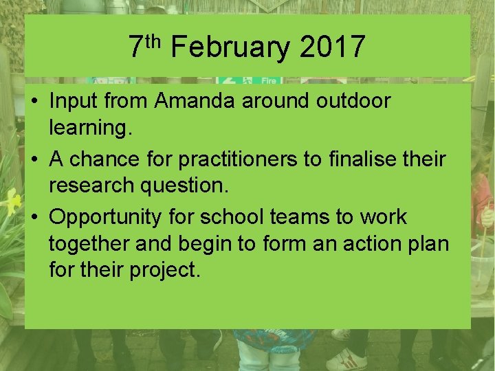 7 th February 2017 • Input from Amanda around outdoor learning. • A chance