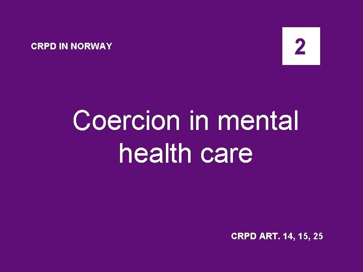 CRPD IN NORWAY 2 Coercion in mental health care CRPD ART. 14, 15, 25