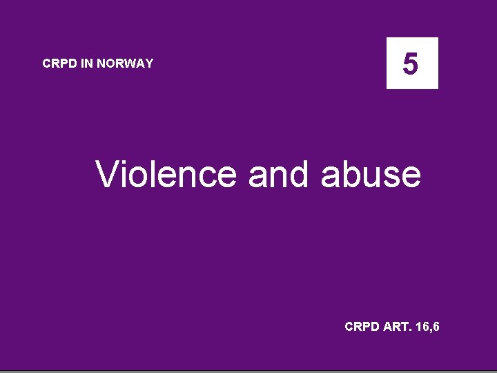 CRPD IN NORWAY 5 Violence and abuse CRPD ART. 16, 6 